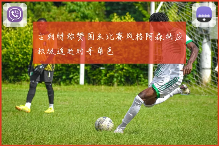 古利特称赞国米比赛风格阿森纳应积极追赶对手角色