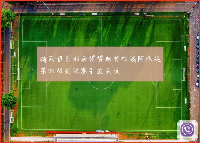 梅西俱乐部获得赞助将征战阿根廷第四级别联赛引发关注