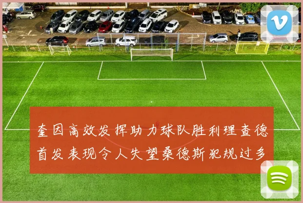 奎因高效发挥助力球队胜利理查德首发表现令人失望桑德斯犯规过多影响比赛