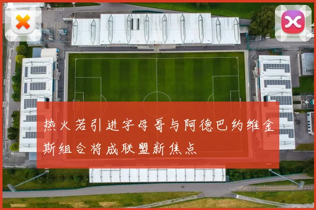 热火若引进字母哥与阿德巴约维金斯组合将成联盟新焦点