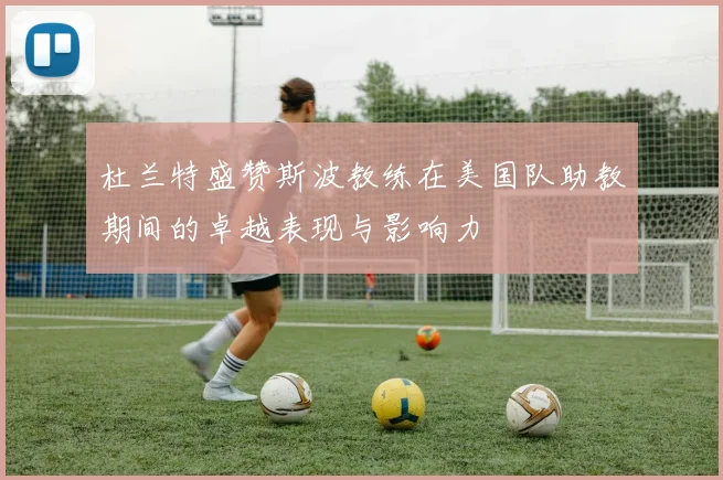 杜兰特盛赞斯波教练在美国队助教期间的卓越表现与影响力