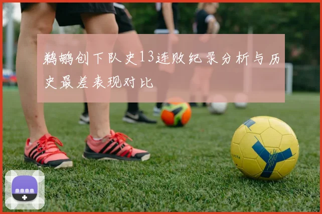 鹈鹕创下队史13连败纪录分析与历史最差表现对比